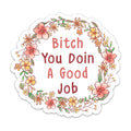 (3PCs) Bitch You Doin a Good Job Motivation Sticker Inspirational Flower Wreath Mental Health Stickers for Adults Teen Kids Waterproof Vinyl Stickers for Water Bottle Laptop Phone Kindle (3 Inches)